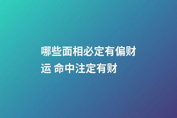 哪些面相必定有偏财运 命中注定有财